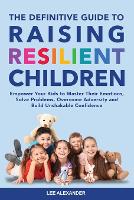 The Definitive Guide to Raising Resilient Children: Empower Your Kids to Master Their Emotions, Solve Problems, Overcome Adversity and Build Unshakable Confidence