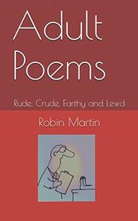 Adult Poems: Rude, Crude, Earthy and Lewd