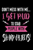 Don't Mess With Me I Get Paid To Stab People With Sharp Objects