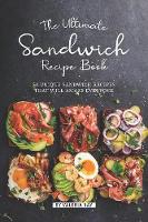 The Ultimate Sandwich Recipe Book