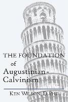 The Foundation of Augustinian-Calvinism