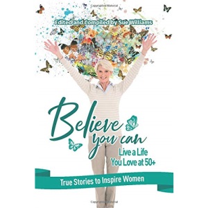 Believe You Can Live a Life You Love at 50+: True Stories to Inspire Women