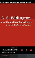 A.S. Eddington and the Unity of Knowledge: Scientist, Quaker and Philosopher