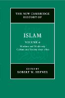 The New Cambridge History of Islam: Volume 6, Muslims and Modernity: Culture and Society since 1800