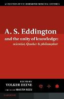 A.S. Eddington and the Unity of Knowledge: Scientist, Quaker and Philosopher