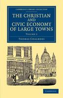The Christian and Civic Economy of Large Towns: Volume 2