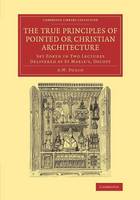 The True Principles of Pointed or Christian Architecture