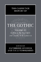 The Cambridge History of the Gothic: Volume 3, Gothic in the Twentieth and Twenty-First Centuries