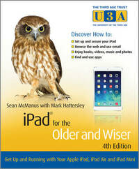 iPad for the Older and WiserGet Up and Running with your Apple iPad, iPad Air and iPad Mini 4e (The Third Age Trust (U3A)/Older & Wiser)