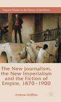 The New Journalism, the New Imperialism and the Fiction of Empire, 1870-1900