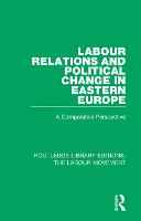 Labour Relations and Political Change in Eastern Europe