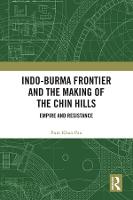 Indo-Burma Frontier and the Making of the Chin Hills