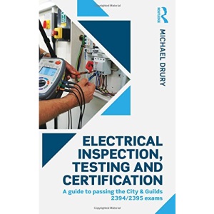 Electrical Inspection, Testing and Certification: A guide to passing the City & Guilds 2394/2395 exams