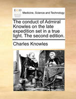 The Conduct of Admiral Knowles on the Late Expedition Set in a True Light. the Second Edition.