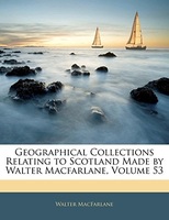 Geographical Collections Relating to Scotland Made by Walter Macfarlane, Volume 53