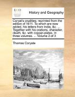 Coryat's crudities; reprinted from the edition of 1611. To which are now added, his letters from India, &c. ... Together with his orations, character, death, &c. with copper-plates. In three volumes. ... Volume 2 of 3