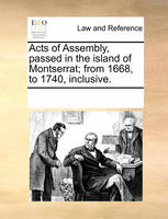 Acts of Assembly, Passed in the Island of Montserrat; From 1668, to 1740, Inclusive.