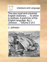 The new royal and universal English dictionary. ... To which is prefixed, A grammar of the English language. By J. Johnson, ... Volume 2 of 2