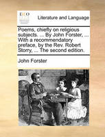 Poems, chiefly on religious subjects. ... By John Forster, ... With a recommendatory preface, by the Rev. Robert Storry, ... The second edition.