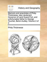 Memoirs and anecdotes of Philip Thicknesse, late Lieutenant Governor of Land Guard Fort, and unfortunately father to George Touchet, Baron Audley. Volume 2 of 2