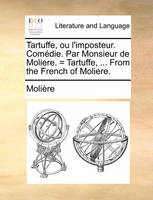 Tartuffe, Ou L'Imposteur. Comedie. Par Monsieur de Moliere. = Tartuffe, ... from the French of Moliere.