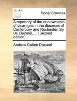 A Repertory of the Endowments of Vicarages in the Dioceses of Canterbury and Rochester. by Dr. Ducarel, ... [Second Edition].