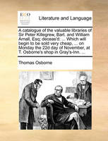 A Catalogue of the Valuable Libraries of Sir Peter Killegrew, Bart. and William Arnall, Esq; Deceas'd