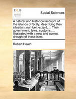 A natural and historical account of the islands of Scilly; describing their situation, number, extent, ... Their government, laws, customs, ... Illustrated with a new and correct draught of those isles
