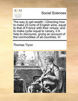 The way to get wealth, I Directing how to make 23 sorts of English wine, equal to that of France with their virtues