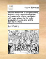 Extracts from Such of the Penal Laws, as Particularly Relate to the Peace and Good Order of This Metropolis