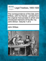 The Correspondence of the Late John Wilkes, with His Friends