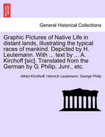Graphic Pictures of Native Life in Distant Lands, Illustrating the Typical Races of Mankind. Depicted by H. Leutemann. with ... Text by ... A. Kirchoff [Sic]. Translated from the German by G. Philip, Junr., Etc.
