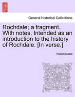Rochdale; A Fragment. with Notes. Intended as an Introduction to the History of Rochdale. [In Verse.]