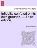 Infidelity Confuted on Its Own Grounds. ... Third Edition.