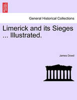 Limerick and Its Sieges ... Illustrated.