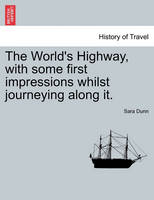 The World's Highway, with Some First Impressions Whilst Journeying Along It.