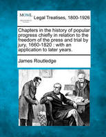 Chapters in the history of popular progress chiefly in relation to the freedom of the press and trial by jury, 1660-1820