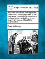 A treatise on the law relating to the powers and duties of justices of the peace and constables in the state of Indiana
