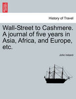 Wall-Street to Cashmere. A journal of five years in Asia, Africa, and Europe, etc.