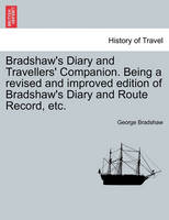 Bradshaw's Diary and Travellers' Companion. Being a Revised and Improved Edition of Bradshaw's Diary and Route Record, Etc.