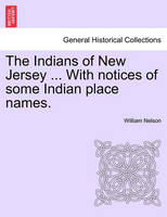 The Indians of New Jersey ... with Notices of Some Indian Place Names.