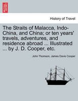 The Straits of Malacca, Indo-China, and China; or ten years' travels, adventures, and residence abroad ... Illustrated ... by J. D. Cooper, etc.