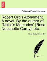 Robert Ord's Atonement. a Novel. by the Author of "Nellie's Memories" [Rosa Nouchette Carey], Etc.