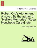 Robert Ord's Atonement. a Novel. by the Author of "Nellie's Memories" [Rosa Nouchette Carey], Etc.