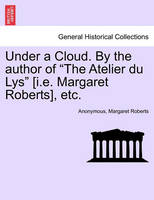 Under a Cloud. by the Author of the Atelier Du Lys [i.E. Margaret Roberts], Etc.