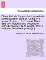 China, Historisch Romantisch, Malerisch. [A Translation of Parts of China, in a Series of Views ... by Thomas Allom Esq. with Historical and Descript