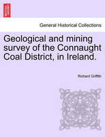 Geological and Mining Survey of the Connaught Coal District, in Ireland.