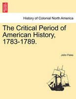 The Critical Period of American History, 1783-1789.