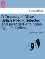 A Treasury of Minor British Poetry. Selected and arranged with notes by J. C. Collins.