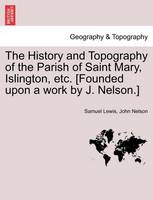 The History and Topography of the Parish of Saint Mary, Islington, etc. [Founded upon a work by J. Nelson.]